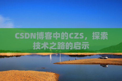 CSDN博客中的CZS，探索技术之路的启示